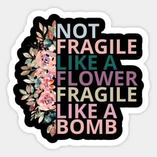Not fragile like a flower fragile like a bomb Sticker